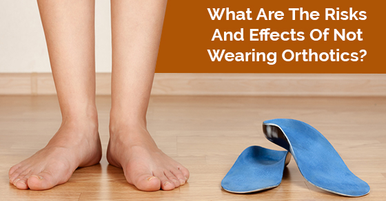 What Are The Risks And Effects Of Not Wearing Orthotics? | Physiomed
