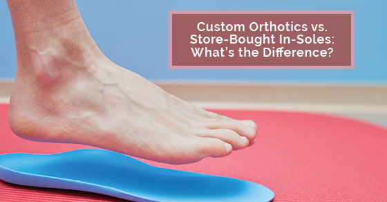 Custom Orthotics vs. Store-Bought In-Soles: What’s the Difference?