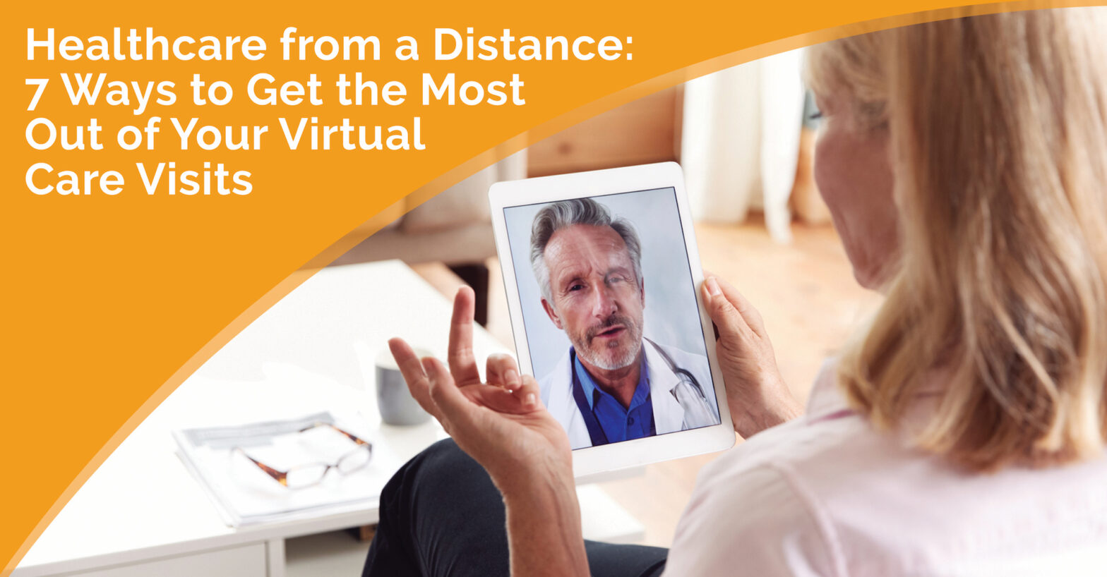Healthcare from a Distance: 7 Ways to Get the Most Out of Your Virtual Care Visits