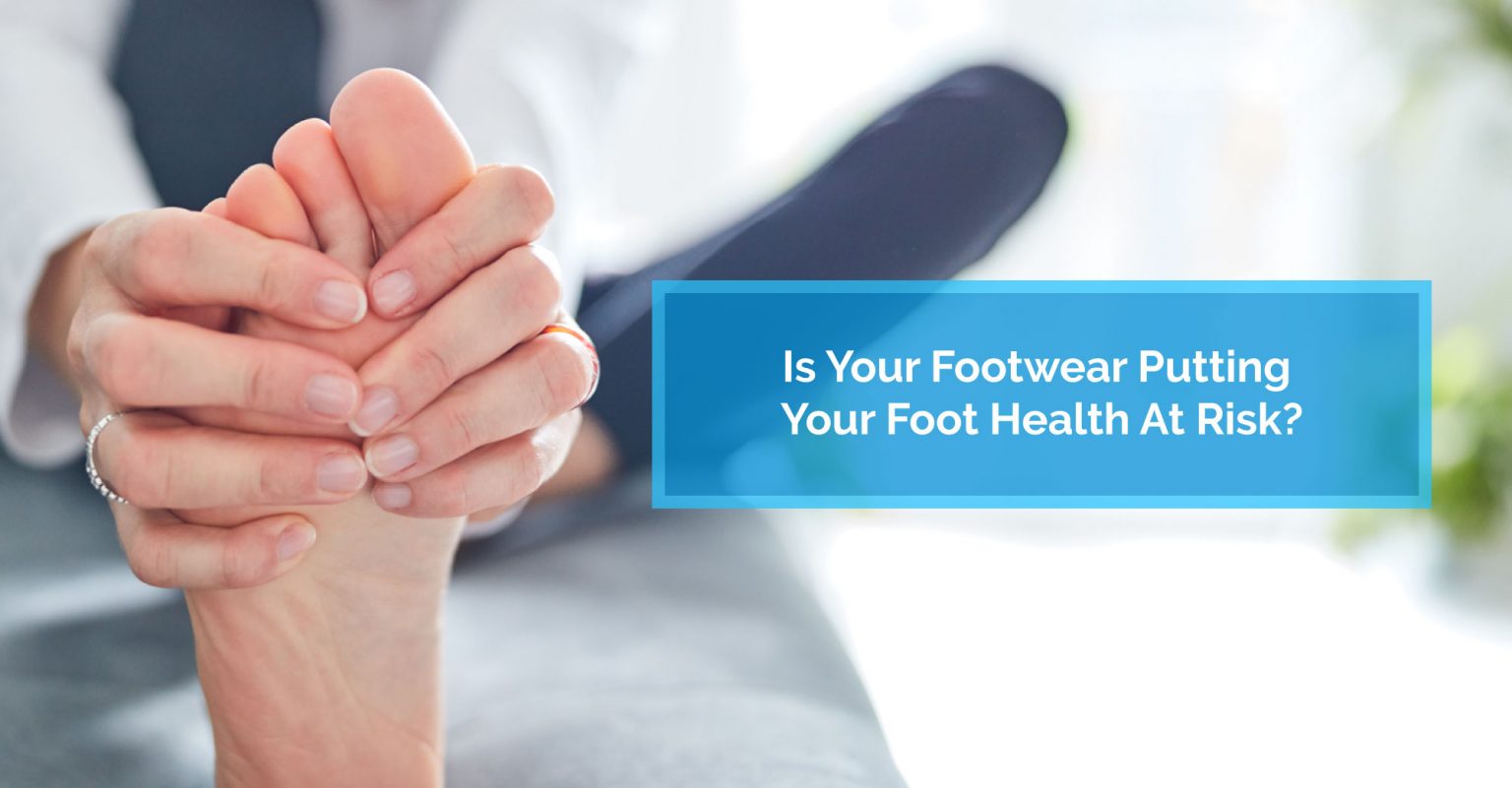 Is Your Footwear Putting Your Foot Health At Risk? Physiomed