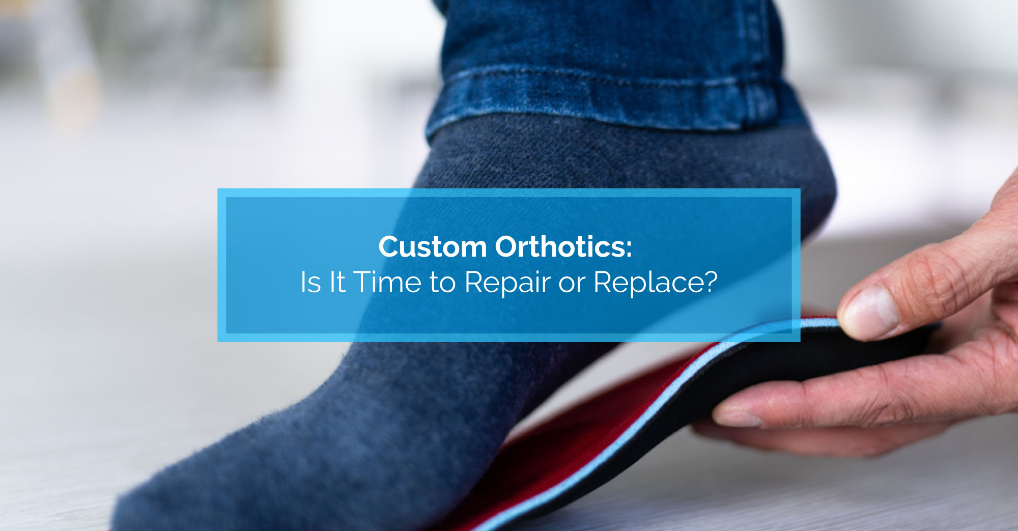 Custom Orthotics Is It Time to Repair or Replace? Physiomed