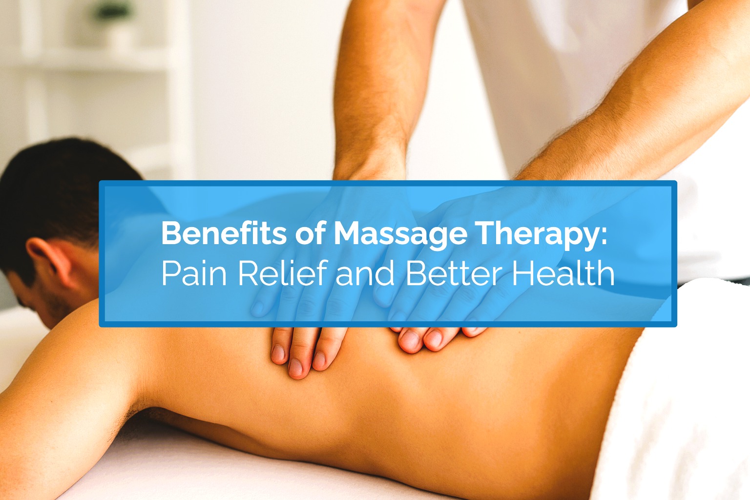 Benefits of Massage Therapy - Pain Relief and Better Health